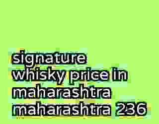 signature whisky price in maharashtra maharashtra 236