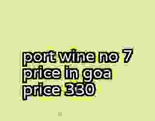 port wine no 7 price in goa price 330