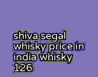 shiva segal whisky price in india whisky 126