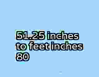 51.25 inches to feet inches 80