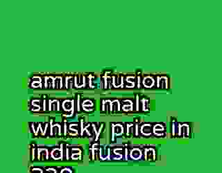 amrut fusion single malt whisky price in india fusion 330