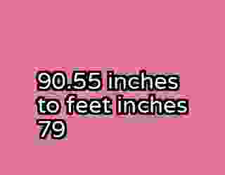 90.55 inches to feet inches 79