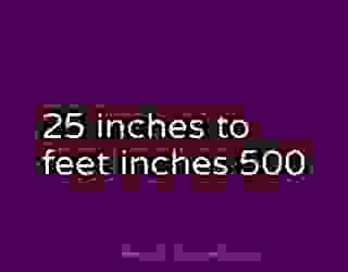 25 inches to feet inches 500