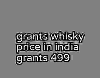 grants whisky price in india grants 499