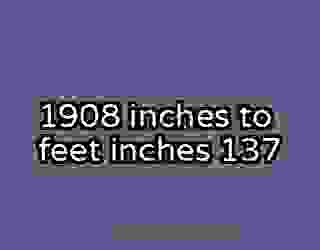 1908 inches to feet inches 137