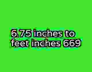 6.75 inches to feet inches 669
