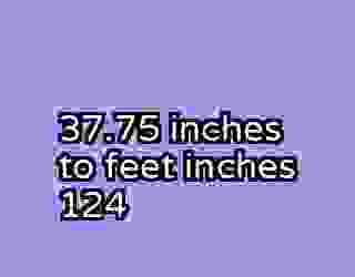 37.75 inches to feet inches 124