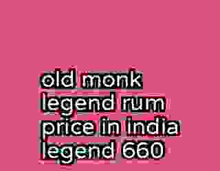 old monk legend rum price in india legend 660