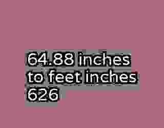 64.88 inches to feet inches 626