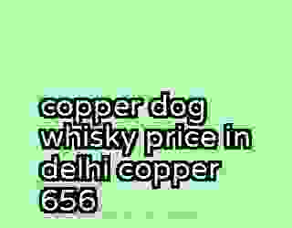 copper dog whisky price in delhi copper 656