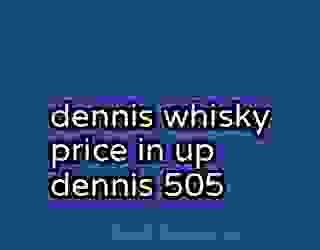 dennis whisky price in up dennis 505