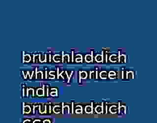 bruichladdich whisky price in india bruichladdich 668