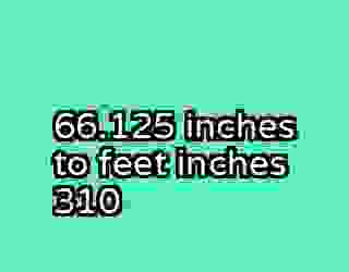 66.125 inches to feet inches 310