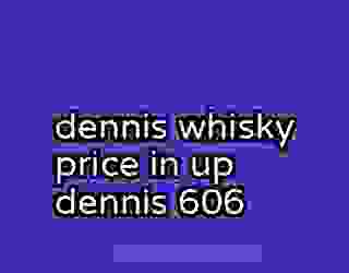 dennis whisky price in up dennis 606