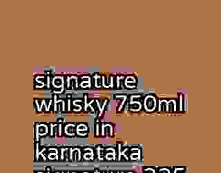 signature whisky 750ml price in karnataka signature 325
