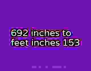 692 inches to feet inches 153