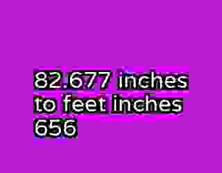 82.677 inches to feet inches 656