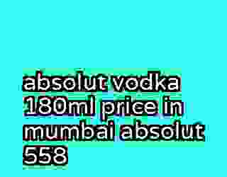 absolut vodka 180ml price in mumbai absolut 558