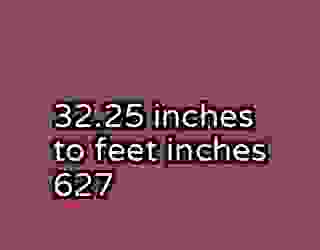 32.25 inches to feet inches 627