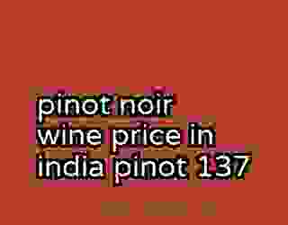 pinot noir wine price in india pinot 137