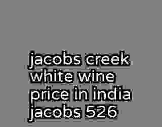 jacobs creek white wine price in india jacobs 526