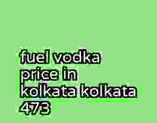 fuel vodka price in kolkata kolkata 473