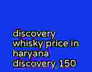 discovery whisky price in haryana discovery 150
