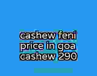 cashew feni price in goa cashew 290