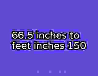 66.5 inches to feet inches 150