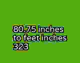 80.75 inches to feet inches 323