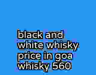 black and white whisky price in goa whisky 560