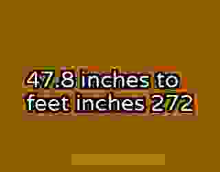 47.8 inches to feet inches 272
