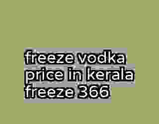 freeze vodka price in kerala freeze 366