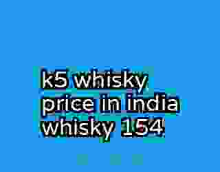 k5 whisky price in india whisky 154