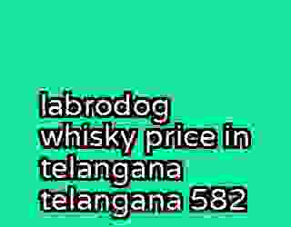 labrodog whisky price in telangana telangana 582