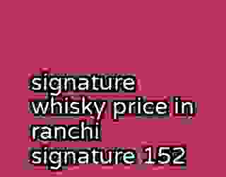 signature whisky price in ranchi signature 152