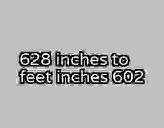 628 inches to feet inches 602