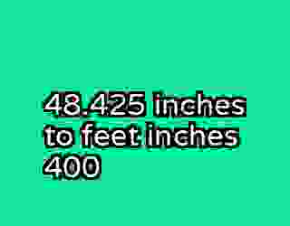 48.425 inches to feet inches 400