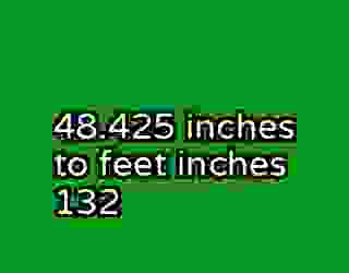 48.425 inches to feet inches 132