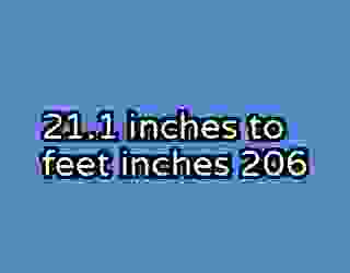 21.1 inches to feet inches 206