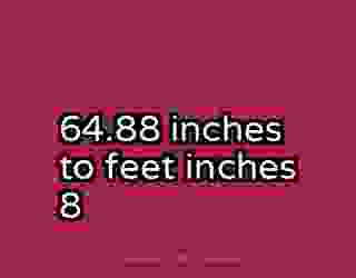64.88 inches to feet inches 8