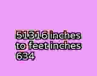 51316 inches to feet inches 634