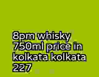 8pm whisky 750ml price in kolkata kolkata 227