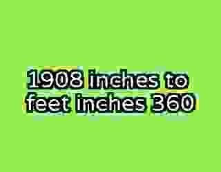 1908 inches to feet inches 360