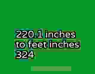 220.1 inches to feet inches 324