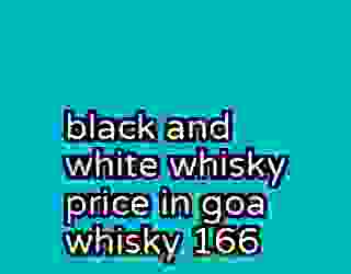 black and white whisky price in goa whisky 166