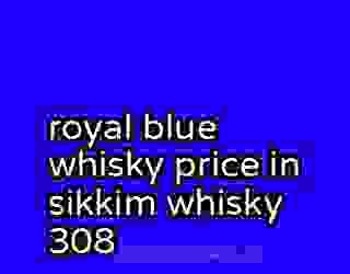 royal blue whisky price in sikkim whisky 308