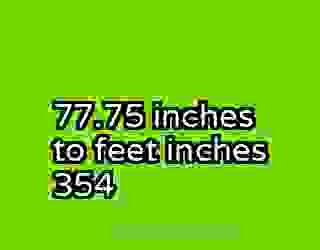 77.75 inches to feet inches 354