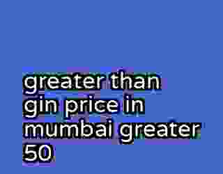 greater than gin price in mumbai greater 50