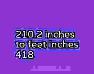 210.2 inches to feet inches 418